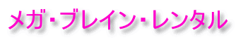 メガ・ブレイン・レンタル
